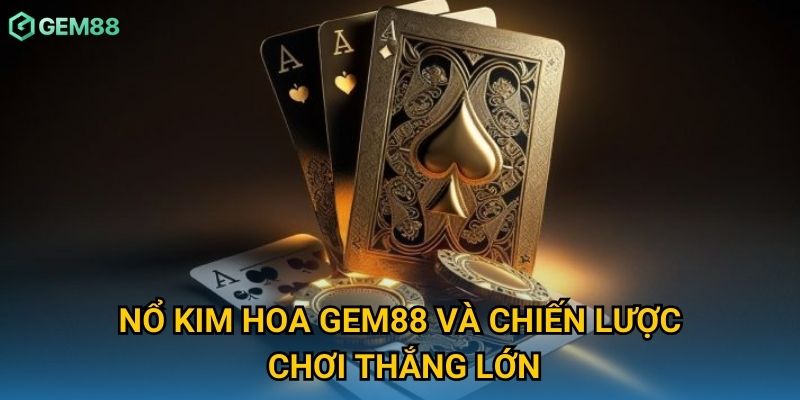 Nổ kim hoa Gem88 và chiến lược chơi thắng lớn