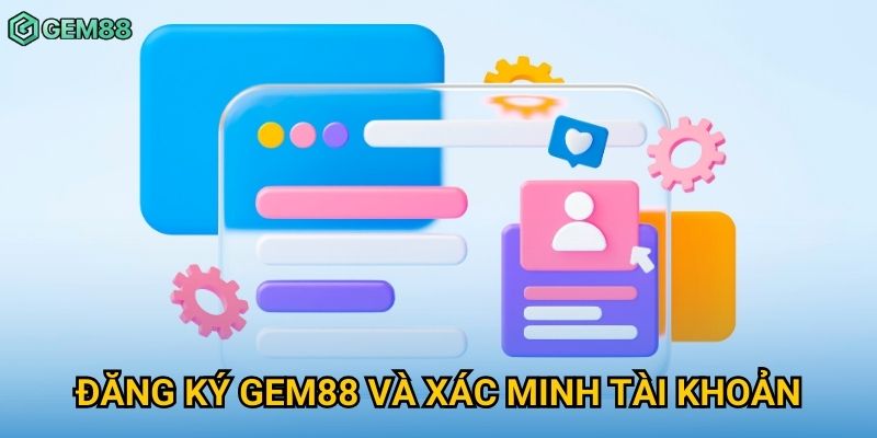 Đăng ký Gem88 và xác minh tài khoản Đăng ký Gem88 và xác minh tài khoản