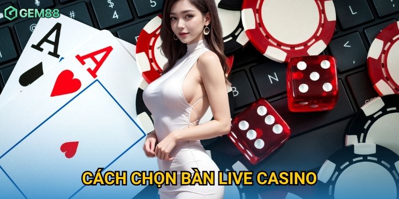 Cách Chọn Bàn Live Casino Gem88 – Bí Quyết Giúp Tăng Tỷ Lệ Thắng Cao 5 Cách Chọn Bàn Live Casino Gem88 – Bí Quyết Giúp Tăng Tỷ Lệ Thắng Cao