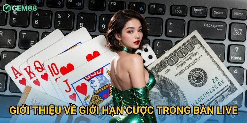 Giới thiệu về giới hạn cược trong bàn live