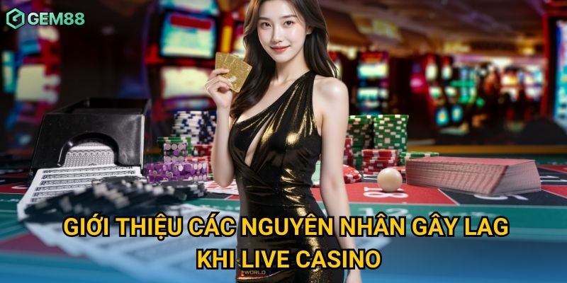 Giới thiệu các nguyên nhân gây lag khi live casino Giới thiệu các nguyên nhân gây lag khi live casino