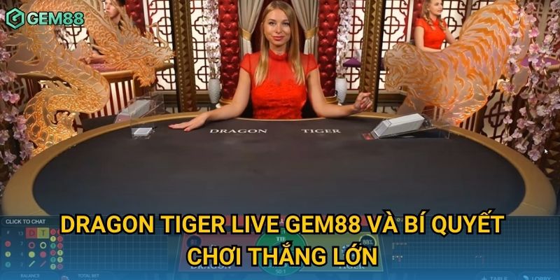 Dragon tiger live Gem88 và bí quyết chơi thắng lớn Dragon tiger live Gem88 và bí quyết chơi thắng lớn