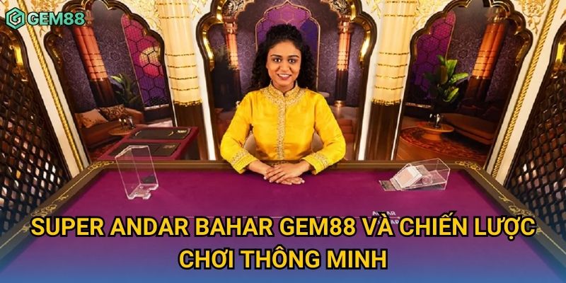 Super Andar Bahar Gem88 và chiến lược chơi thông minh